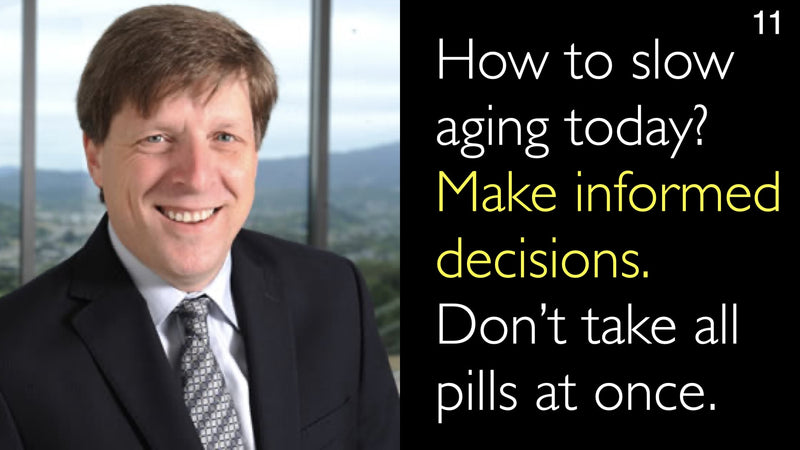 How to slow aging today? Make informed decisions.  Don’t take all anti-aging pills at once. 11