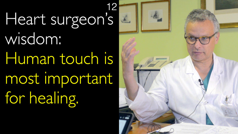 Heart surgeon’s wisdom:  Human touch is most important for healing. 12
