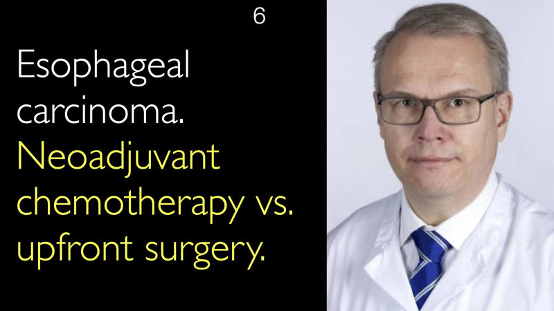 Esophageal carcinoma. Neoadjuvant chemotherapy vs. upfront surgery. 6