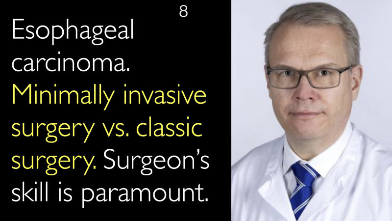 Esophageal carcinoma. Minimally invasive surgery vs. classic surgery. Surgeon’s skill is paramount. 8