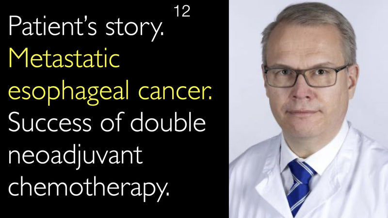 Patient’s story. Metastatic esophageal cancer. Success of double neoadjuvant chemotherapy. 12