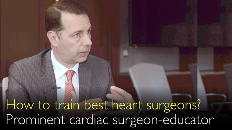How to train best heart surgeons? Prominent cardiac surgeon and educator shares wisdom. 9