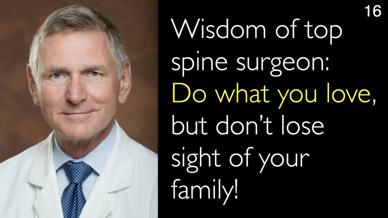 Wisdom of top spine surgeon: Do what you love, but don’t lose sight of your family! 16