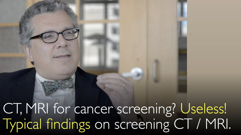 CT and MRI for cancer screening. Useless! What are typical findings on a whole body CT? Eminent radiologist explains.